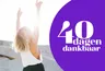 Wil jij ook bewuster leven? Doe mee met '40 dagen dankbaar'!
