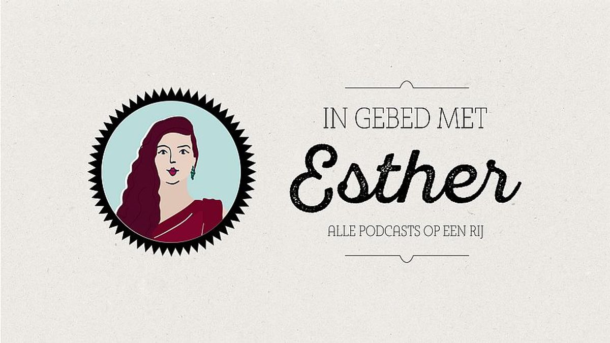 Podcast: In gebed met Esther, het hele Bijbelboek Eshter!